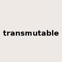transmutable是什么意思