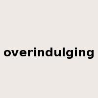 overindulging是什么意思
