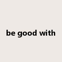 be good with