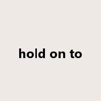 hold on to