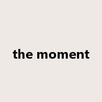 the moment