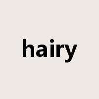 hairy是什么意思