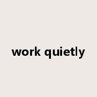 work quietly是什么意思