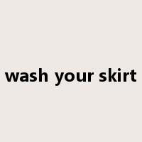 wash your skirt是什么意思