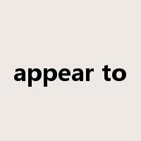 appear to