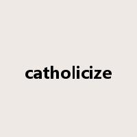 catholicize是什么意思