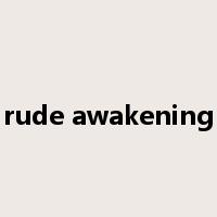 rude awakening是什么意思