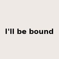 I'll be bound是什么意思