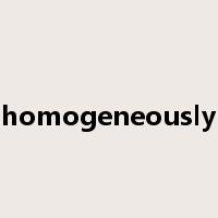 homogeneously是什么意思
