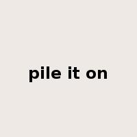 pile it on是什么意思