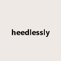 heedlessly是什么意思