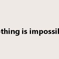 nothing is impossible是什么意思