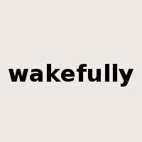 wakefully是什么意思