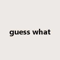guess what是什么意思
