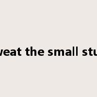 sweat the small stuff是什么意思