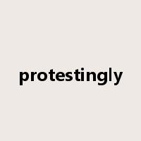 protestingly是什么意思