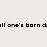 in all one's born days是什么意思