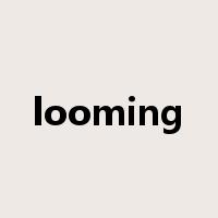 looming是什么意思