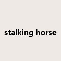 stalking horse是什么意思