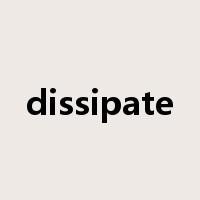 dissipate是什么意思