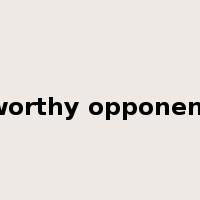 worthy opponent是什么意思