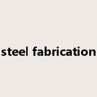 steel fabrication是什么意思