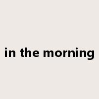 in the morning是什么意思