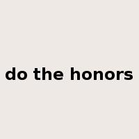 do the honors是什么意思