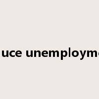 reduce unemployment是什么意思