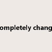 completely change是什么意思