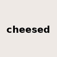cheesed是什么意思