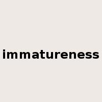 immatureness