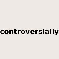 controversially是什么意思