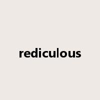 rediculous是什么意思