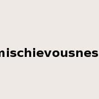 mischievousness是什么意思