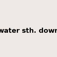 water sth. down是什么意思