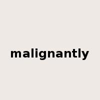 malignantly是什么意思