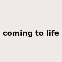 coming to life是什么意思