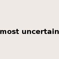 most uncertain是什么意思