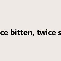 once bitten, twice shy是什么意思