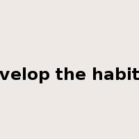 develop the habit of是什么意思