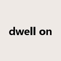 dwell on是什么意思