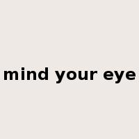 mind your eye是什么意思