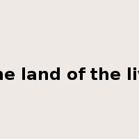 in the land of the living是什么意思