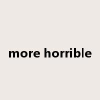 more horrible是什么意思