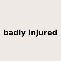 badly injured是什么意思
