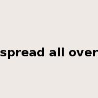 spread all over是什么意思