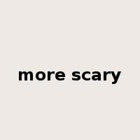 more scary是什么意思