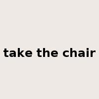 take the chair是什么意思