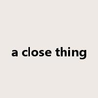 a close thing是什么意思